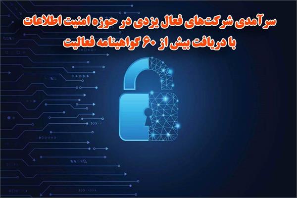 سرآمدی شرکت‌های فعال یزدی در حوزه امنیت اطلاعات با دریافت بیش از ۶۰ گواهینامه فعالیت