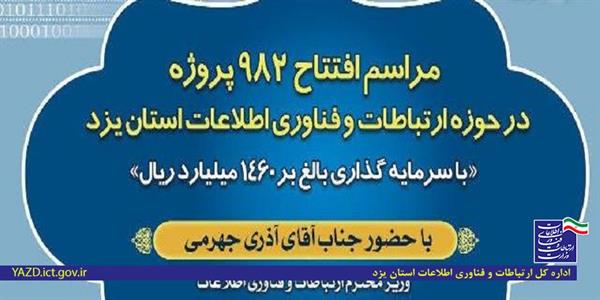 با حضور وزیر ارتباطات و فناوری اطلاعات؛ افتتاح 982 طرح فناوری با اعتبار 1460 میلیارد ریال در استان یزد